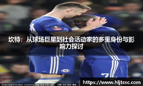 坎特：从球场巨星到社会活动家的多重身份与影响力探讨